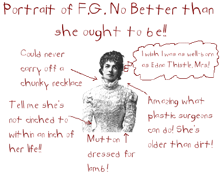 Picture: Portrait of F.G., Baronet's Wife Who's No Better Than She Ought. (Note for readers without graphical browsers: Email wbricel@gopher.science.wayne.edu and the chap will send you the gif as an email attachment, if you wish.)